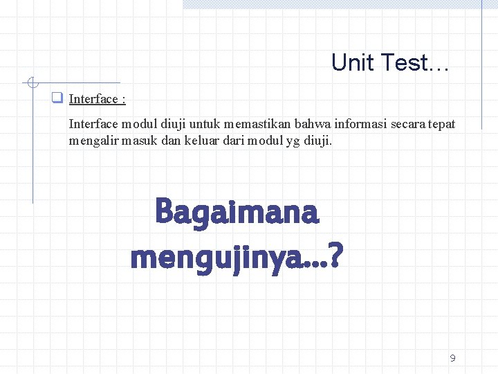 Unit Test… q Interface : Interface modul diuji untuk memastikan bahwa informasi secara tepat