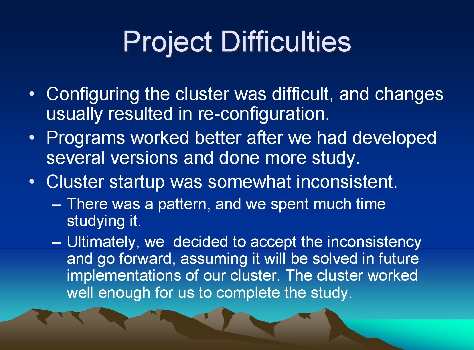 Project Difficulties • Configuring the cluster was difficult, and changes usually resulted in re-configuration.
