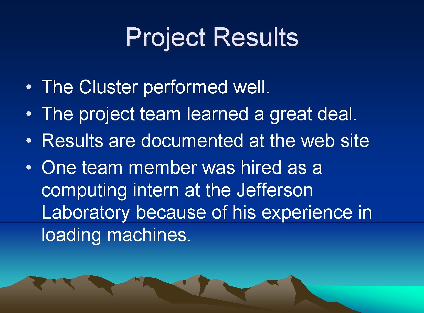 Project Results • • The Cluster performed well. The project team learned a great