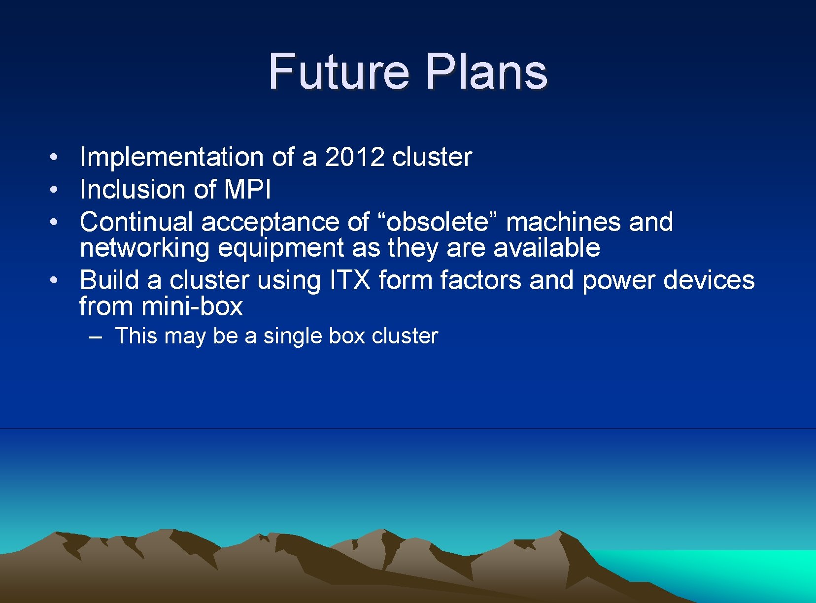 Future Plans • Implementation of a 2012 cluster • Inclusion of MPI • Continual