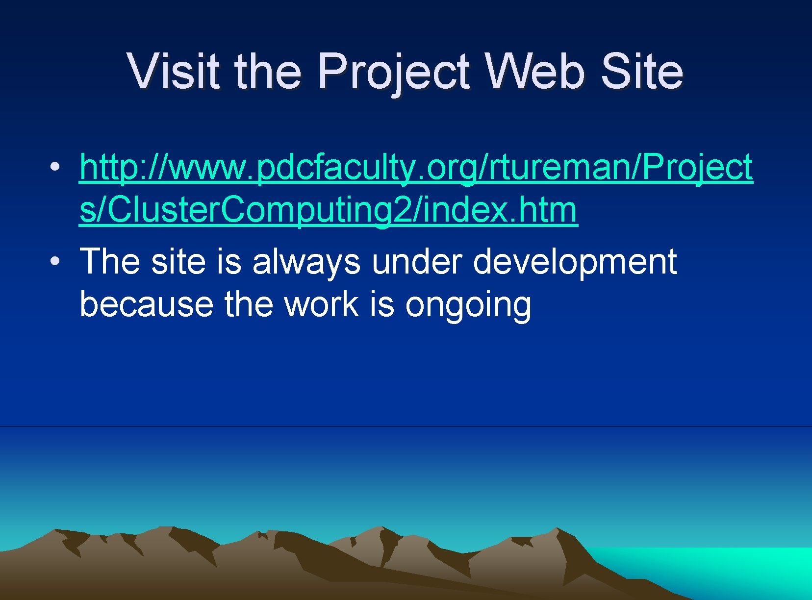 Visit the Project Web Site • http: //www. pdcfaculty. org/rtureman/Project s/Cluster. Computing 2/index. htm