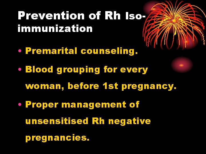 Prevention of Rh Isoimmunization • Premarital counseling. • Blood grouping for every woman, before