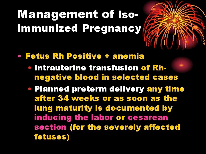 Management of Iso- immunized Pregnancy • Fetus Rh Positive + anemia • Intrauterine transfusion