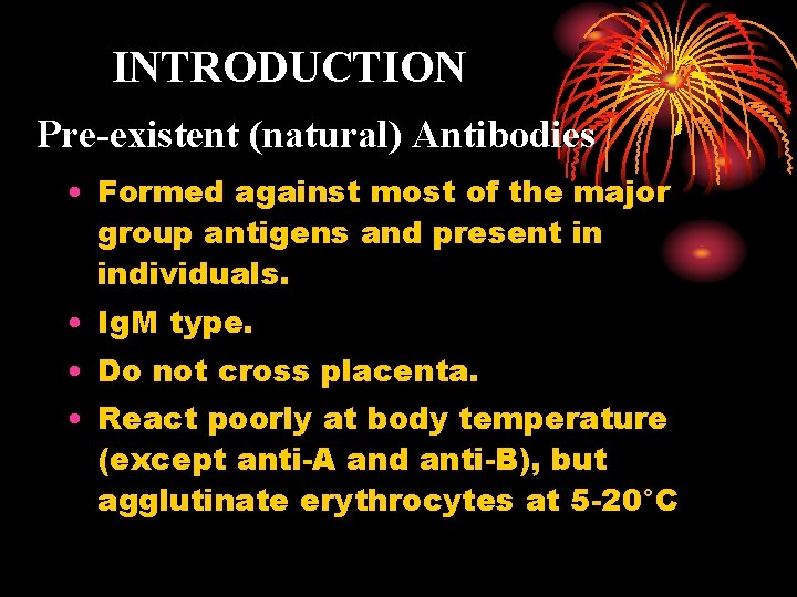 INTRODUCTION Pre-existent (natural) Antibodies • Formed against most of the major group antigens and