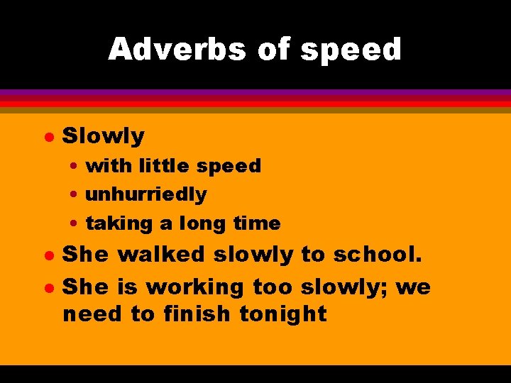 Adverbs of speed l Slowly • with little speed • unhurriedly • taking a
