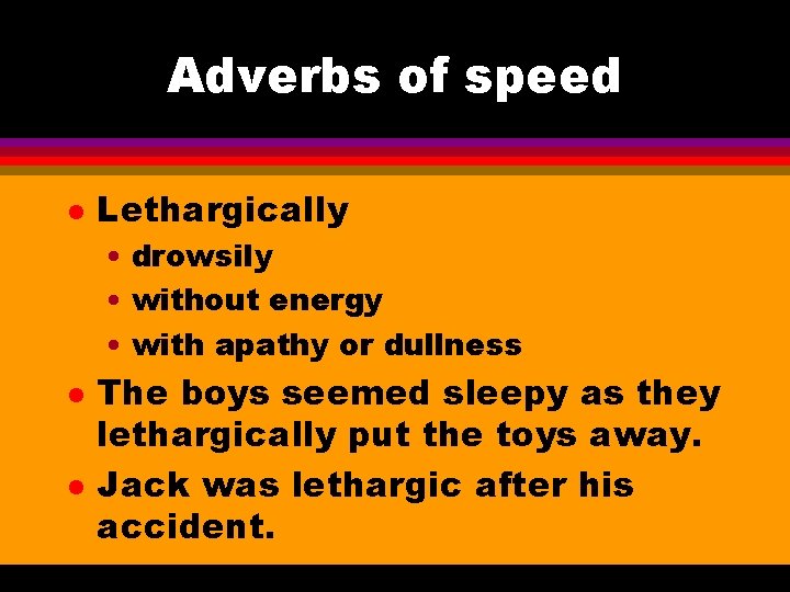 Adverbs of speed l Lethargically • drowsily • without energy • with apathy or
