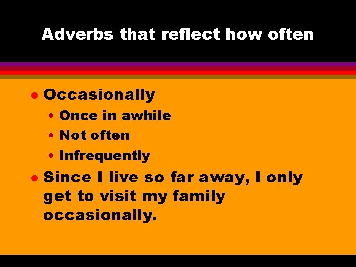 Adverbs that reflect how often l Occasionally • Once in awhile • Not often