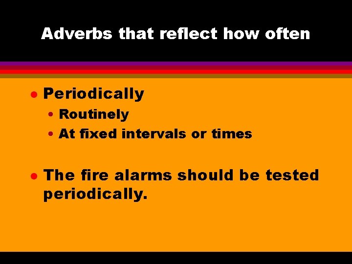 Adverbs that reflect how often l Periodically • Routinely • At fixed intervals or