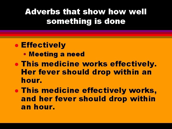 Adverbs that show well something is done l Effectively • Meeting a need l