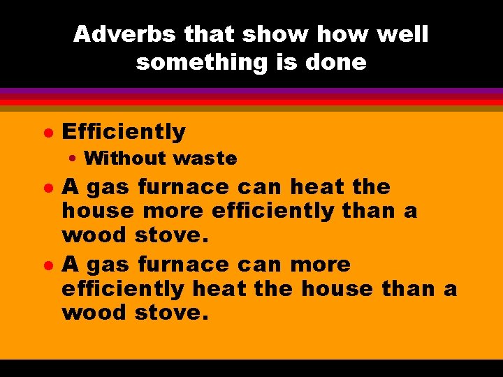 Adverbs that show well something is done l Efficiently • Without waste l l