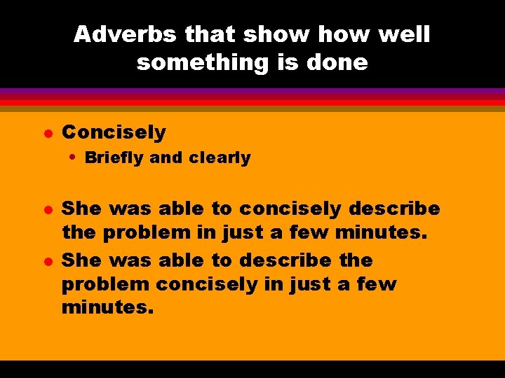 Adverbs that show well something is done l Concisely • Briefly and clearly l