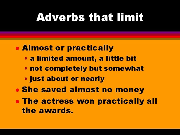 Adverbs that limit l Almost or practically • a limited amount, a little bit