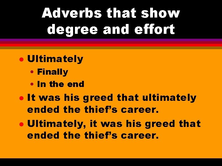 Adverbs that show degree and effort l Ultimately • Finally • In the end