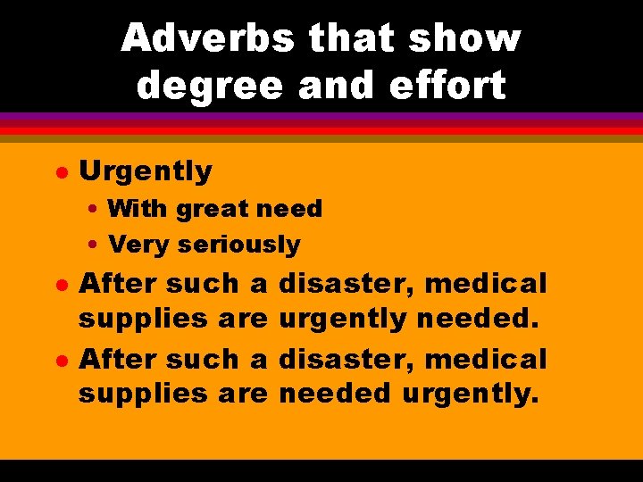 Adverbs that show degree and effort l Urgently • With great need • Very