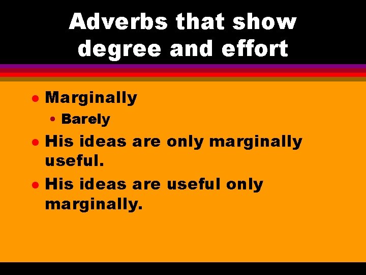 Adverbs that show degree and effort l Marginally • Barely l l His ideas