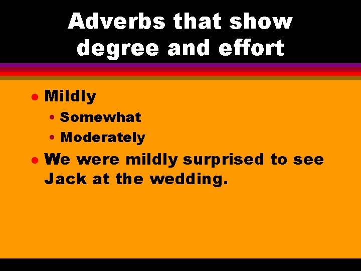 Adverbs that show degree and effort l Mildly • Somewhat • Moderately l We