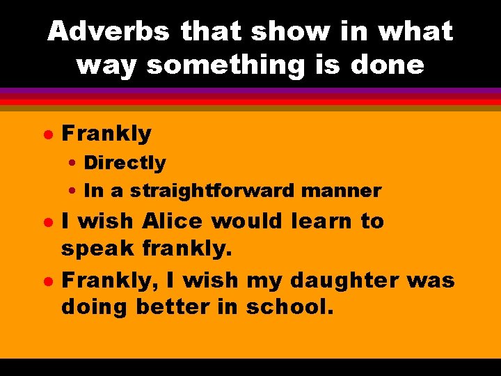 Adverbs that show in what way something is done l Frankly • Directly •