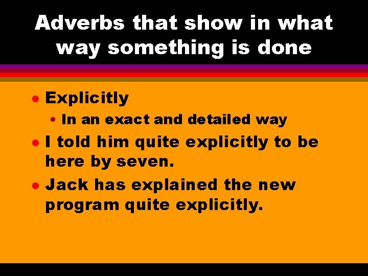 Adverbs that show in what way something is done l Explicitly • In an