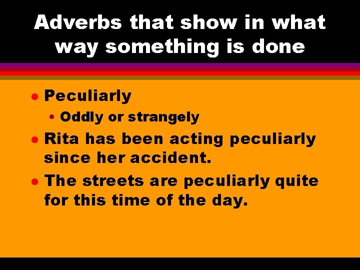 Adverbs that show in what way something is done l Peculiarly • Oddly or