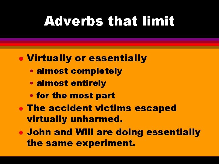 Adverbs that limit l Virtually or essentially • almost completely • almost entirely •