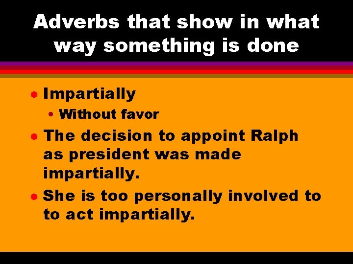 Adverbs that show in what way something is done l Impartially • Without favor