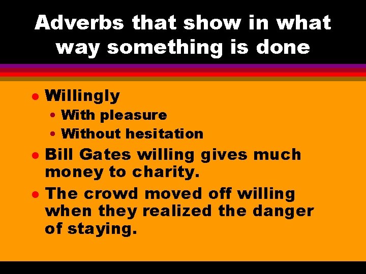 Adverbs that show in what way something is done l Willingly • With pleasure