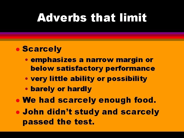 Adverbs that limit l Scarcely • emphasizes a narrow margin or below satisfactory performance