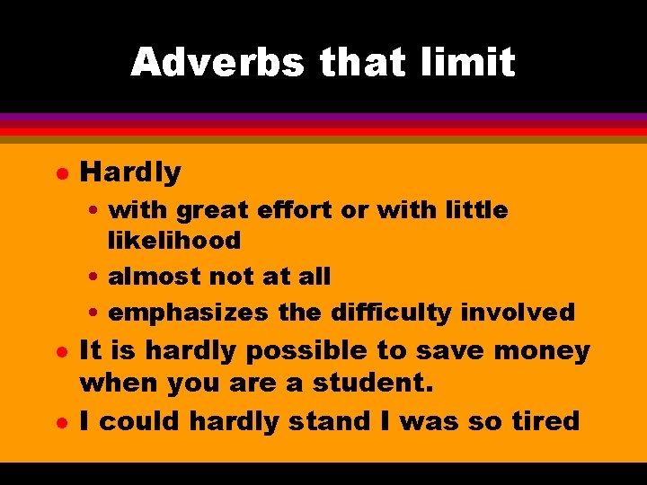 Adverbs that limit l Hardly • with great effort or with little likelihood •
