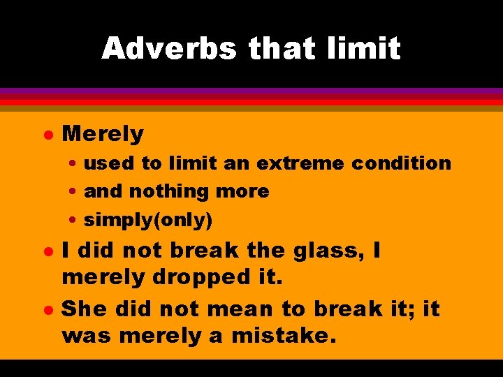 Adverbs that limit l Merely • used to limit an extreme condition • and