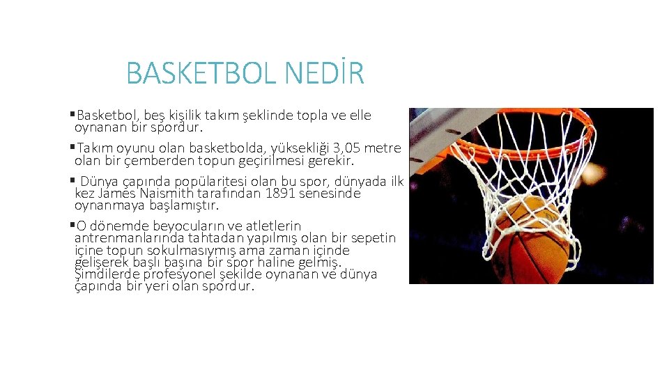 BASKETBOL NEDİR §Basketbol, beş kişilik takım şeklinde topla ve elle oynanan bir spordur. §Takım