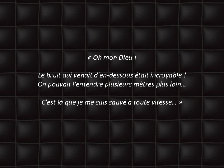  « Oh mon Dieu ! Le bruit qui venait d'en-dessous était incroyable !