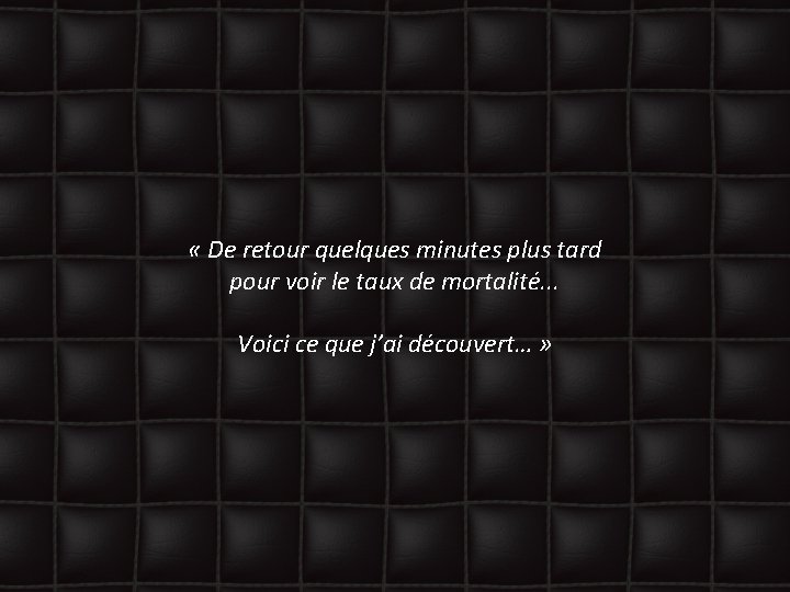  « De retour quelques minutes plus tard pour voir le taux de mortalité.