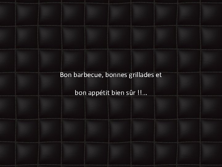 Bon barbecue, bonnes grillades et bon appétit bien sûr !!… 