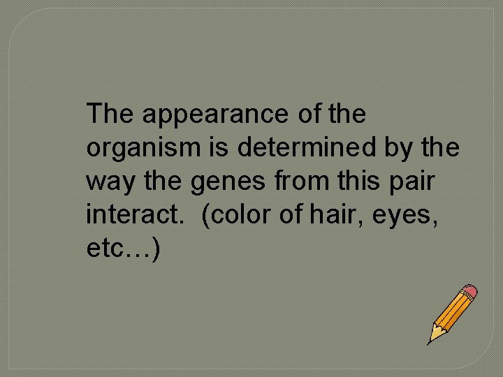 The appearance of the organism is determined by the way the genes from this