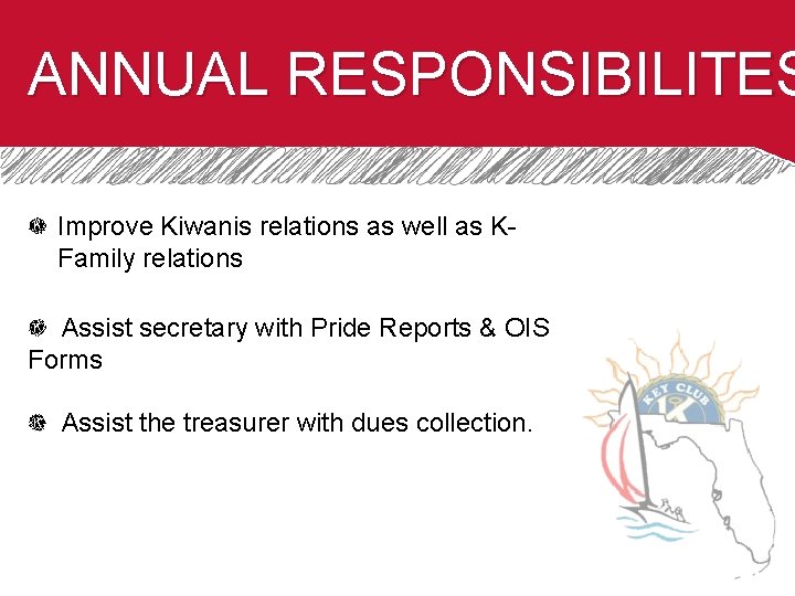 ANNUAL RESPONSIBILITES Improve Kiwanis relations as well as KFamily relations Assist secretary with Pride