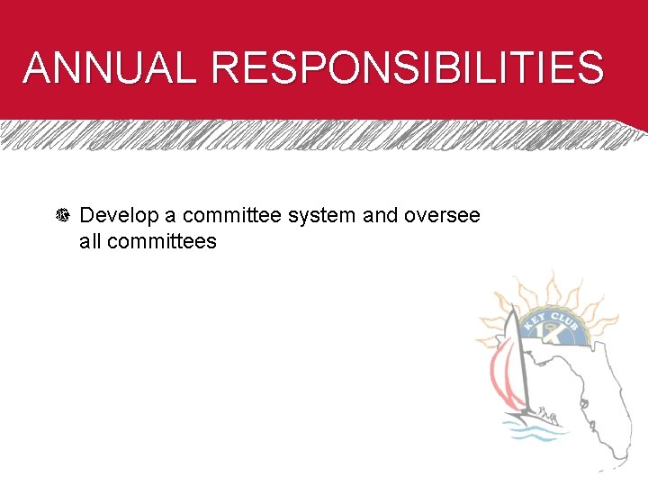 ANNUAL RESPONSIBILITIES Develop a committee system and oversee all committees 