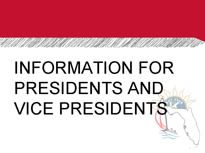 INFORMATION FOR PRESIDENTS AND VICE PRESIDENTS 