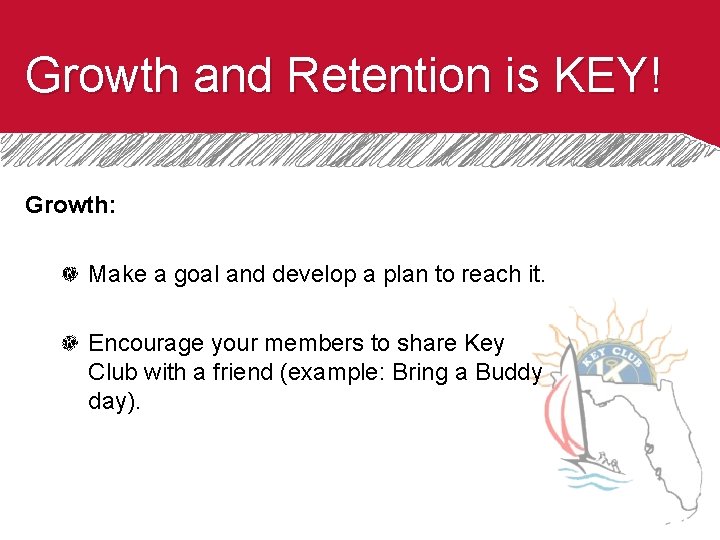Growth and Retention is KEY! Growth: Make a goal and develop a plan to