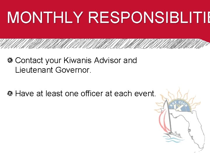 MONTHLY RESPONSIBLITIE Contact your Kiwanis Advisor and Lieutenant Governor. Have at least one officer