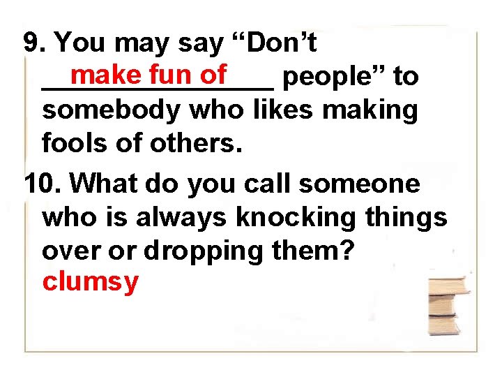 9. You may say “Don’t make fun of ________ people” to somebody who likes