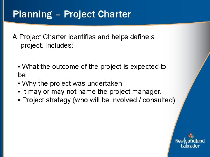 Planning – Project Charter A Project Charter identifies and helps define a project. Includes: