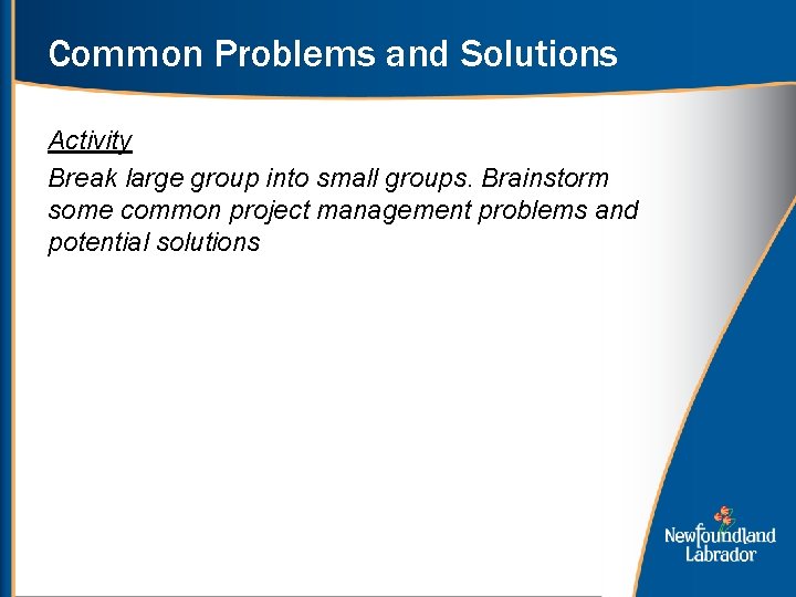 Common Problems and Solutions Activity Break large group into small groups. Brainstorm some common