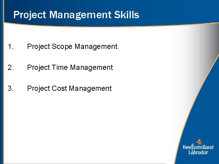 Project Management Skills 1. Project Scope Management 2. Project Time Management 3. Project Cost