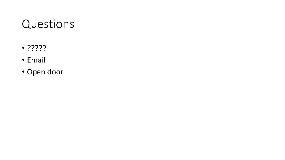 Questions • ? ? ? • Email • Open door 