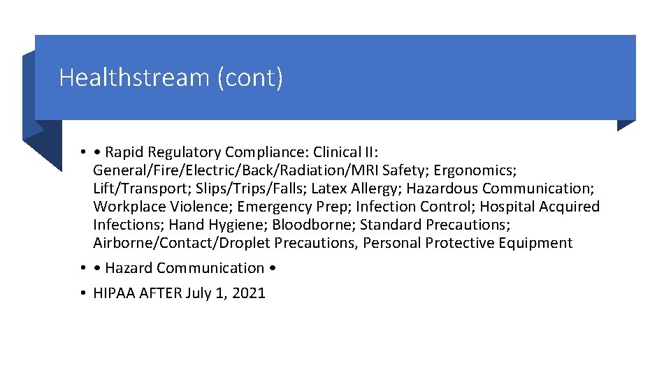 Healthstream (cont) • • Rapid Regulatory Compliance: Clinical II: General/Fire/Electric/Back/Radiation/MRI Safety; Ergonomics; Lift/Transport; Slips/Trips/Falls;