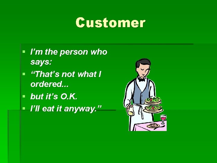 Customer § I’m the person who says: § “That’s not what I ordered. .