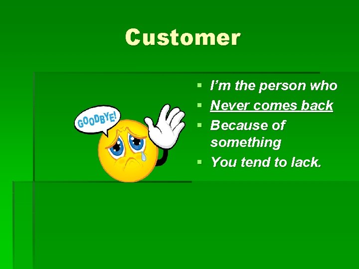 Customer § I’m the person who § Never comes back § Because of something