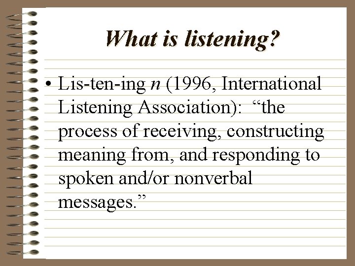 What is listening? • Lis-ten-ing n (1996, International Listening Association): “the process of receiving,