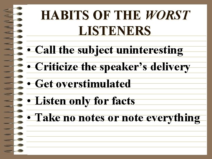 HABITS OF THE WORST LISTENERS • • • Call the subject uninteresting Criticize the