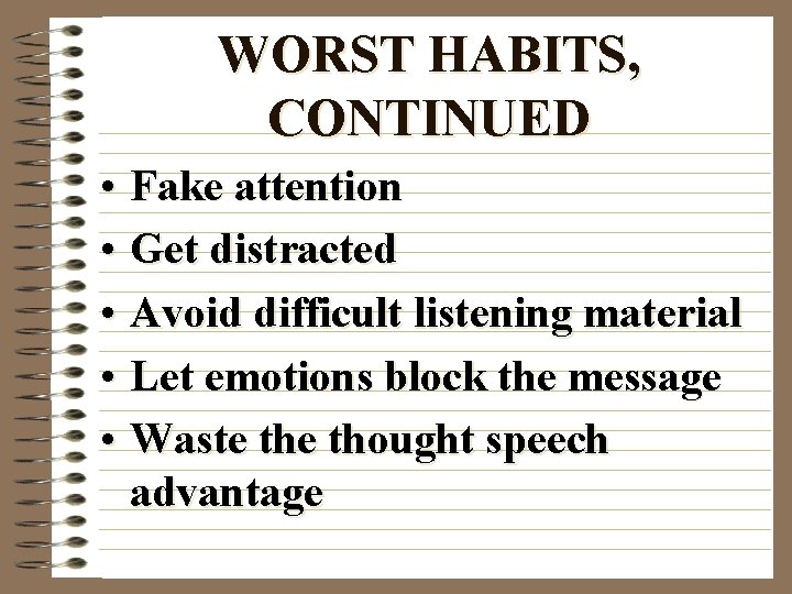 WORST HABITS, CONTINUED • Fake attention • Get distracted • Avoid difficult listening material